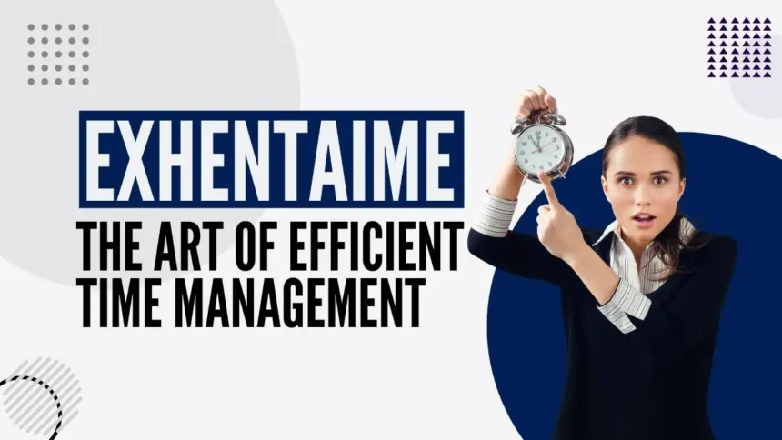 Exhentaime: The Art of Efficient Time Management