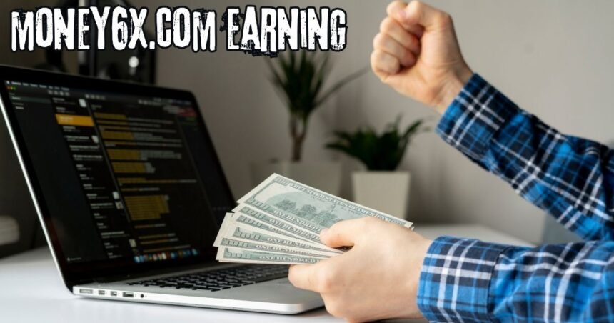 Discover Money6x.com Earning: Your Guide to Earning More Online 2024