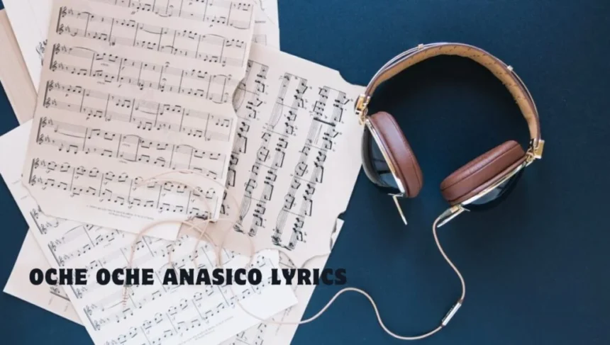 Oche Oche Anasico Lyrics: Sing Along with the Powerful Tune