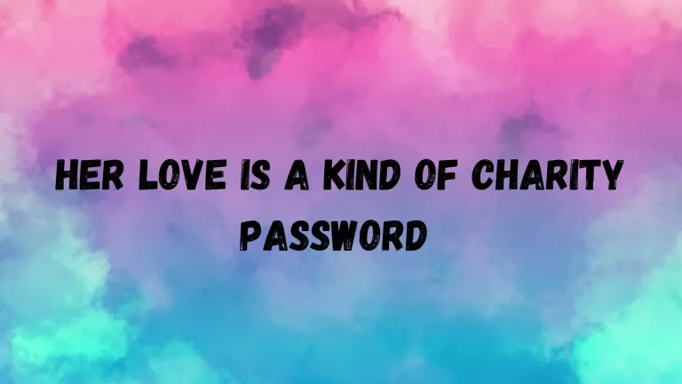 Her Love Is a Kind of Charity Password | What Does It Mean?