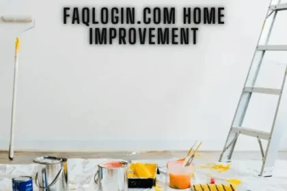 Faqlogin.com Home Improvement: Ultimate Guide to Transforming Your Living Space