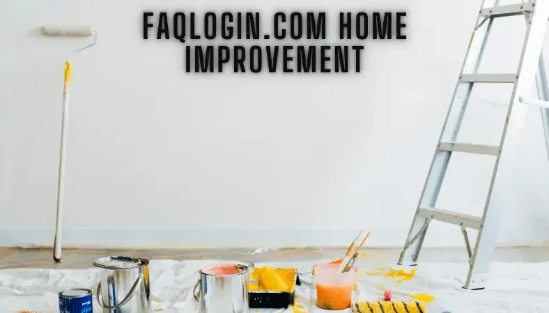 Faqlogin.com Home Improvement: Ultimate Guide to Transforming Your Living Space