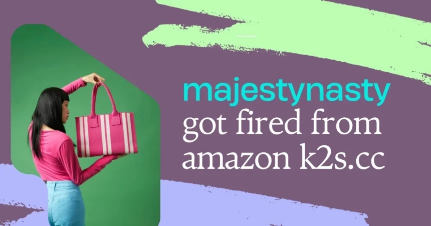 majestynasty - got fired from amazon k2s.cc