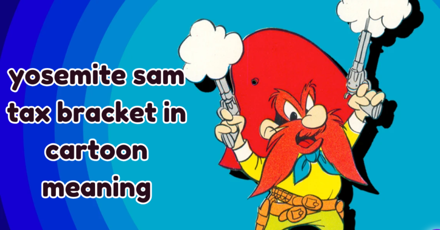 The Yosemite Sam Tax Bracket: A Comprehensive Guide